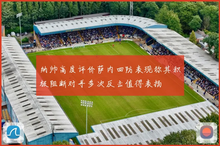 纳帅高度评价萨内回防表现称其积极阻断对手多次反击值得表扬