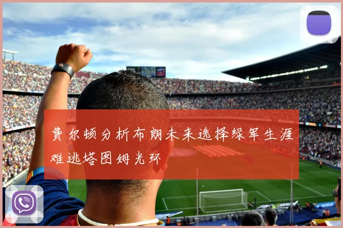 费尔顿分析布朗未来选择绿军生涯难逃塔图姆光环