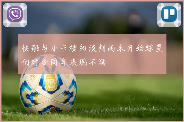 快船与小卡续约谈判尚未开始球星们对合同年表现不满